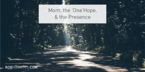 Mom, the ‘One’Hope, and the Presence